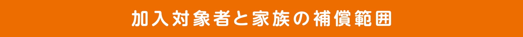 加入対象者と家族の補償範囲